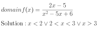 The domain of f(x)=(2x-5)/(x^2-5x+6) is x<2\lor 2<x<3\lor x>3
